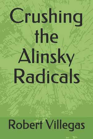 Crushing the Alinsky Radicals de Robert Villegas