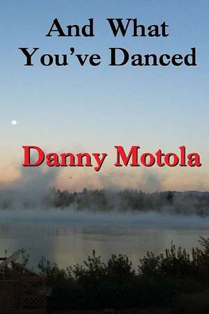 And What You've Danced de Danny Motola