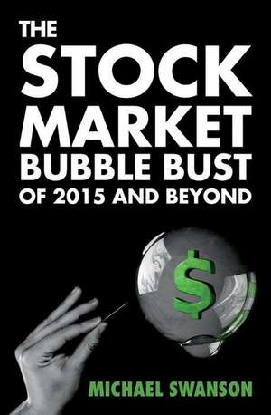 The Stock Market Bubble Bust of 2015 and Beyond de Michael Swanson