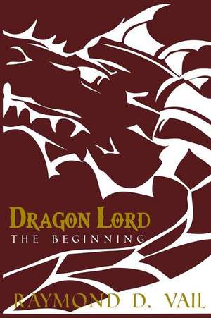 Dragon Lord: The Beginning de Raymond D. Vail