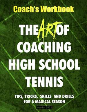 The Art of Coaching High School Tennis: Coach's Workbook de Bill Patton