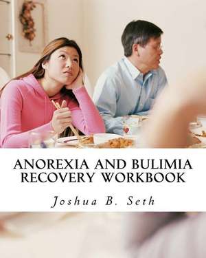 Anorexia and Bulimia Recovery Workbook de Joshua B. Seth