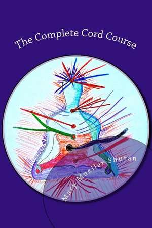 The Complete Cord Course de Mary Mueller Shutan