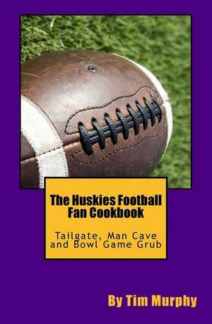 The Huskies Football Fan Cookbook de Tim Murphy