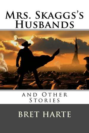 Mrs. Skaggs's Husbands and Other Stories de Bret Harte