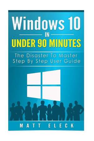 Windows 10 in Under 90 Minutes de Matt Eleck