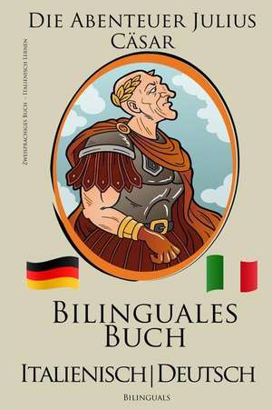 Italienisch Lernen - Zweisprachiges Buch - Die Abenteuer Julius Casar (Italienisch - Deutsch) Bilingual de Bilinguals