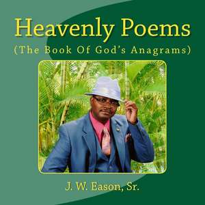 Heavenly Poems (the Book of God's Anagrams) de MR J. W. Eason Sr