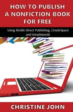 How to Publish a Nonfiction Book for Free de Christine John