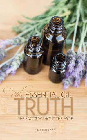 The Essential Oil Truth de Jen O'Sullivan