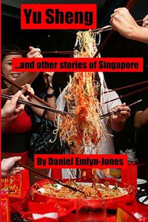 Yu Sheng and Other Stories of Singapore de Daniel Emlyn-Jones