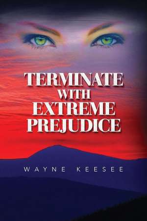 Terminate with Extreme Prejudice de MR Wayne Keesee