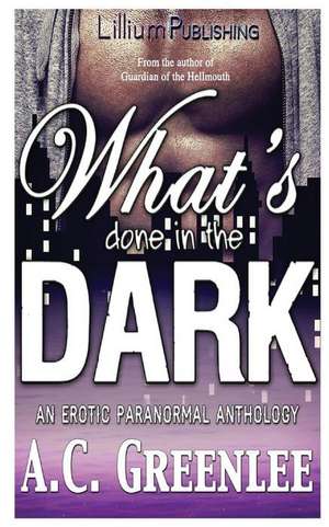 What's Done in the Dark: An Erotic Paranormal Anthology de A. C. Greenlee