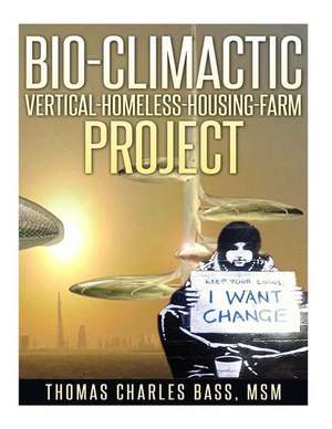 Bio-Climactic Vertical-Homeless-Housing-Farm Project de Thomas Charles Bass Jr