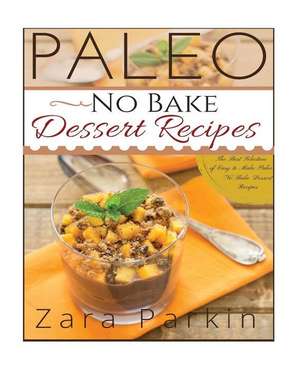 Paleo No Bake Dessert Recipes de Zara Parkin