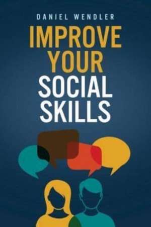 Improve Your Social Skills de Daniel Wendler