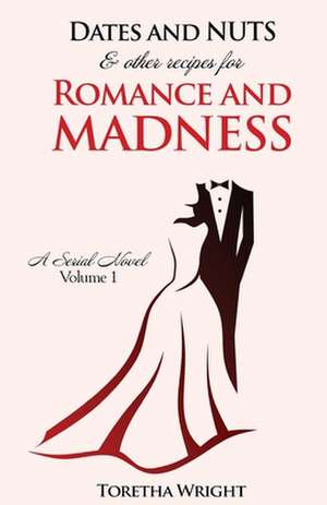 Dates and Nuts... & Other Recipes for Romance and Madness de Toretha Wright