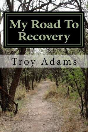 My Road to Recovery de MR Troy Patrick Adams