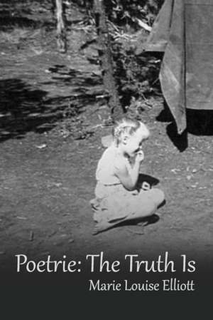 Poetrie: The Truth Is de Marie Louise Elliott