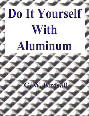 Do It Yourself with Aluminum de G. W. Birdsall