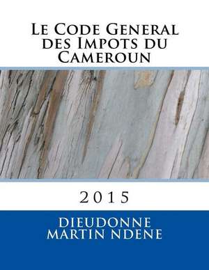 Le Code General Des Impots Du Cameroun de MR Dieudonne Martin Ndene MR