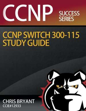 Chris Bryant's CCNP Switch 300-115 Study Guide de Chris Bryant