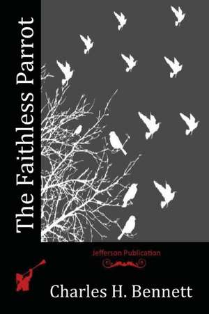 The Faithless Parrot de Charles H. Bennett