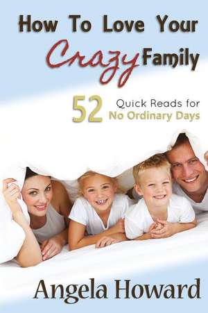 How to Love Your Crazy Family de Angela Howard