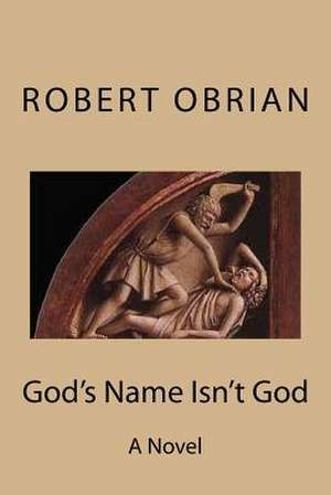 God's Name Isn't God de Robert Obrian