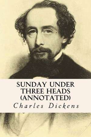 Sunday Under Three Heads (Annotated) de Charles Dickens