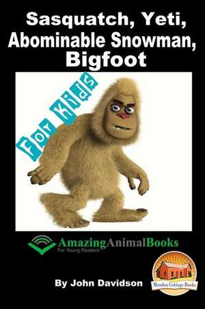 Sasquatch, Yeti, Abominable Snowman, Big Foot - For Kids - Amazing Animal Books for Young Readers de John Davidson