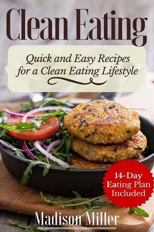 Clean Eating Quick and Easy Recipes for a Healthy Clean Eating Lifestyle de Madison Miller