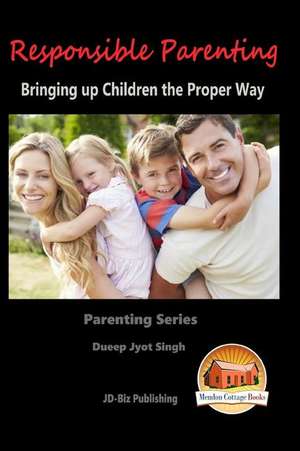 Responsible Parenting - Bringing Up Children the Proper Way de Dueep Jyot Singh