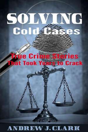 Solving Cold Cases de Andrew J. Clark