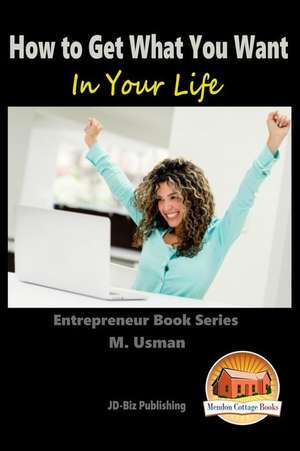 How to Get What You Want in Your Life de M. Usman