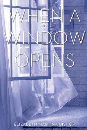 When a Window Opens de Elizabeth Martina Bishop