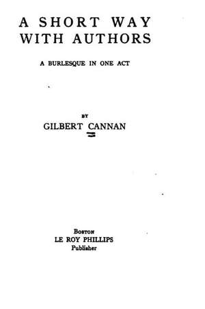 A Short Way with Authors, a Burlesque in One Act de Gilbert Cannan