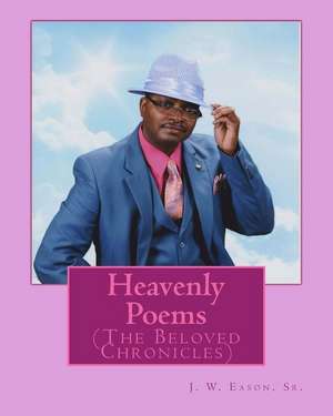 Heavenly Poems (the Beloved Chronicles) de MR J. W. Eason Sr