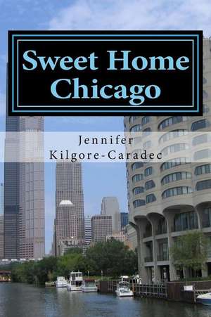 Sweet Home Chicago de Jennifer Kilgore-Caradec