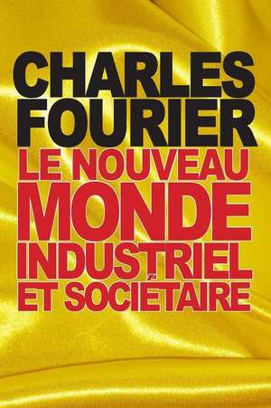 Le Nouveau Monde Industriel Et Societaire de Charles Fourier