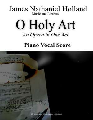 O Holy Art an Opera in One Act de James Nathaniel Holland