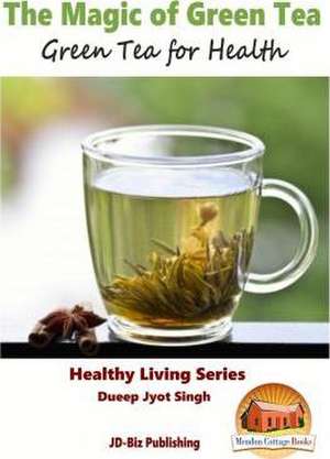 The Magic of Green Tea - Green Tea for Health de Dueep Jyot Singh