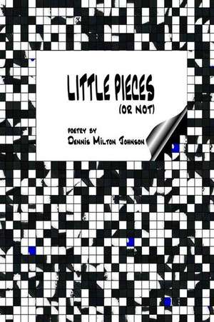 Little Pieces de Dennis Milton Johnson