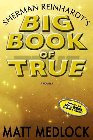 Sherman Reinhardt's Big Book of True de Matt Medlock