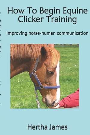 How to Begin Equine Clicker Training de Hertha James