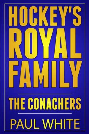 Hockey's Royal Family: The Conachers de Paul White