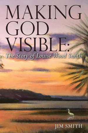 Making God Visible de Jim Smith