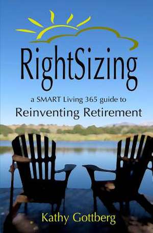 Rightsizing * a Smart Living 365 Guide to Reinventing Retirement de Kathy Gottberg