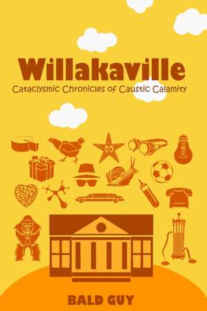 Willakaville: Cataclysmic Chronicles of Caustic Calamity de Bald Guy