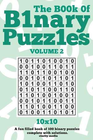 The Book of Binary Puzzles 10x10 Volume 2 de Clarity Media